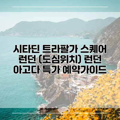시타딘 트라팔가 스퀘어 런던 (도심위치) 런던 아고다 특가 예약가이드
