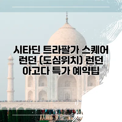 시타딘 트라팔가 스퀘어 런던 (도심위치) 런던 아고다 특가 예약팁