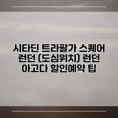 시타딘 트라팔가 스퀘어 런던 (도심위치) 런던 아고다 할인예약 팁