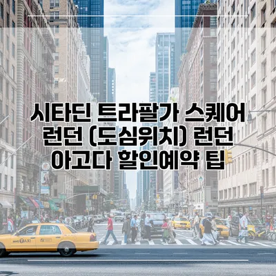 시타딘 트라팔가 스퀘어 런던 (도심위치) 런던 아고다 할인예약 팁
