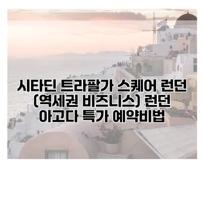 시타딘 트라팔가 스퀘어 런던 (역세권 비즈니스) 런던 아고다 특가 예약비법