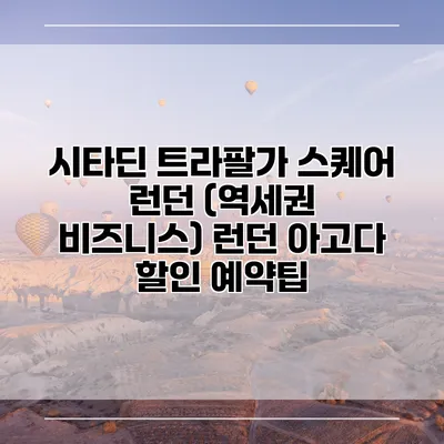 시타딘 트라팔가 스퀘어 런던 (역세권 비즈니스) 런던 아고다 할인 예약팁