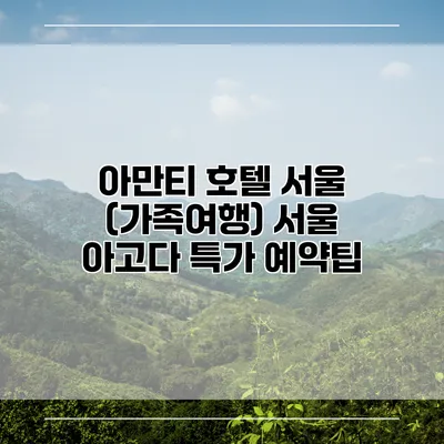 아만티 호텔 서울 (가족여행) 서울 아고다 특가 예약팁