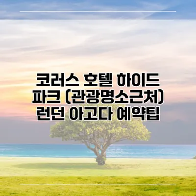 코러스 호텔 하이드 파크 (관광명소근처) 런던 아고다 예약팁