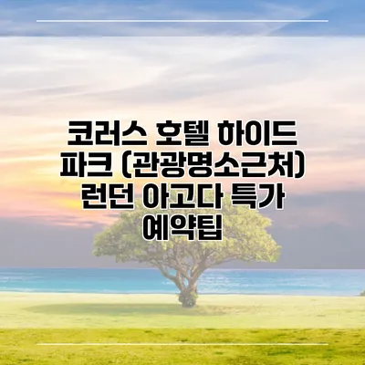 코러스 호텔 하이드 파크 (관광명소근처) 런던 아고다 특가 예약팁