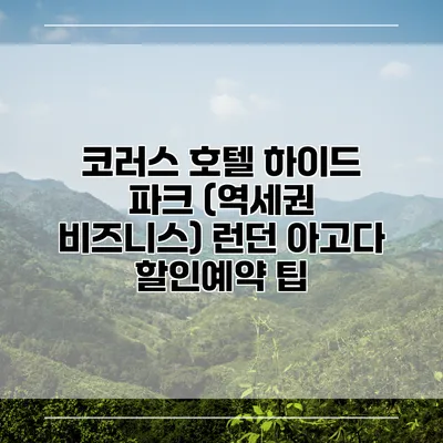 코러스 호텔 하이드 파크 (역세권 비즈니스) 런던 아고다 할인예약 팁