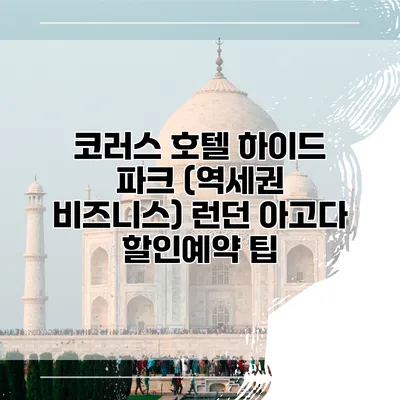 코러스 호텔 하이드 파크 (역세권 비즈니스) 런던 아고다 할인예약 팁