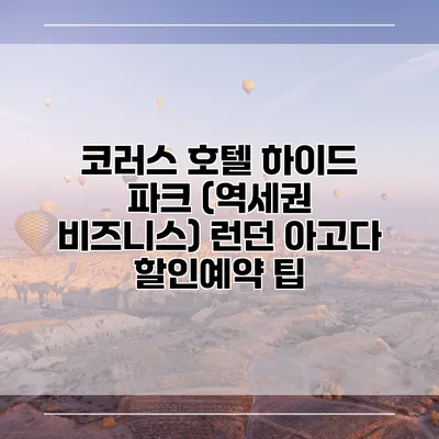 코러스 호텔 하이드 파크 (역세권 비즈니스) 런던 아고다 할인예약 팁