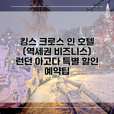 킹스 크로스 인 호텔 (역세권 비즈니스) 런던 아고다 특별 할인 예약팁