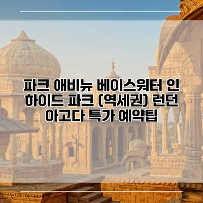 파크 애비뉴 베이스워터 인 하이드 파크 (역세권) 런던 아고다 특가 예약팁