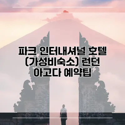 파크 인터내셔널 호텔 (가성비숙소) 런던 아고다 예약팁