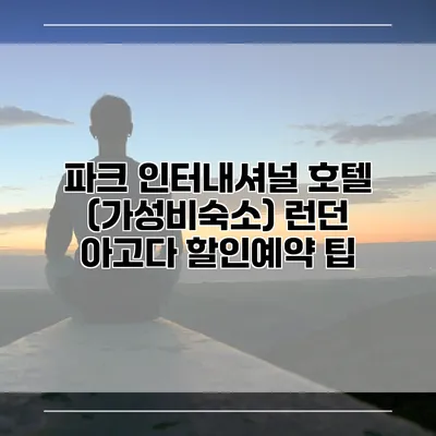 파크 인터내셔널 호텔 (가성비숙소) 런던 아고다 할인예약 팁