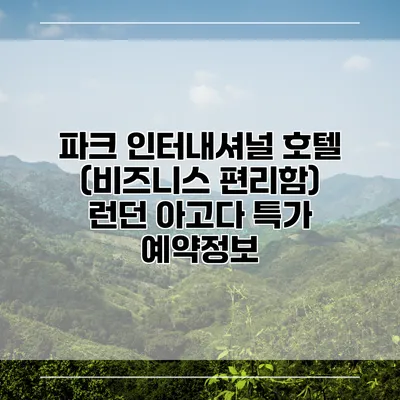 파크 인터내셔널 호텔 (비즈니스 편리함) 런던 아고다 특가 예약정보