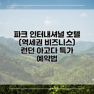 파크 인터내셔널 호텔 (역세권 비즈니스) 런던 아고다 특가 예약법