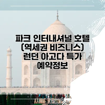 파크 인터내셔널 호텔 (역세권 비즈니스) 런던 아고다 특가 예약정보