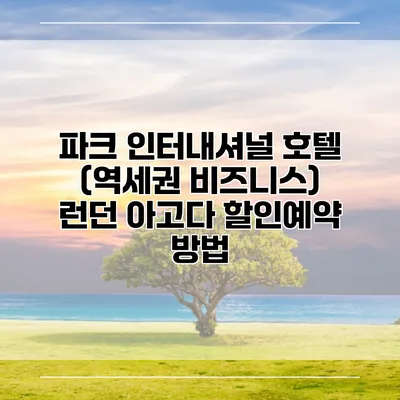 파크 인터내셔널 호텔 (역세권 비즈니스) 런던 아고다 할인예약 방법