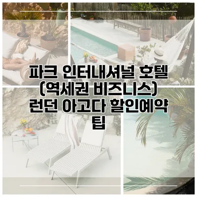 파크 인터내셔널 호텔 (역세권 비즈니스) 런던 아고다 할인예약 팁