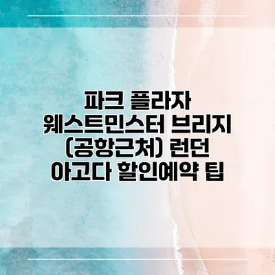 파크 플라자 웨스트민스터 브리지 (공항근처) 런던 아고다 할인예약 팁
