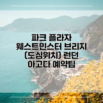 파크 플라자 웨스트민스터 브리지 (도심위치) 런던 아고다 예약팁