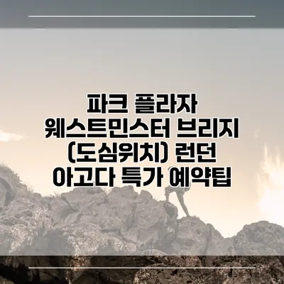파크 플라자 웨스트민스터 브리지 (도심위치) 런던 아고다 특가 예약팁