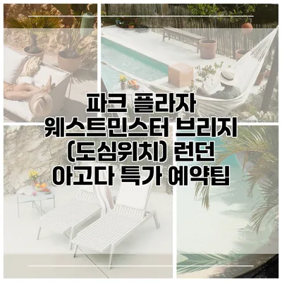 파크 플라자 웨스트민스터 브리지 (도심위치) 런던 아고다 특가 예약팁