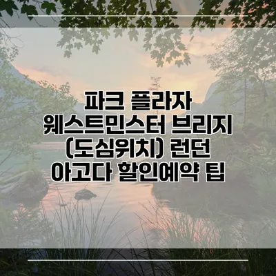 파크 플라자 웨스트민스터 브리지 (도심위치) 런던 아고다 할인예약 팁
