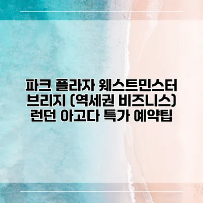 파크 플라자 웨스트민스터 브리지 (역세권 비즈니스) 런던 아고다 특가 예약팁