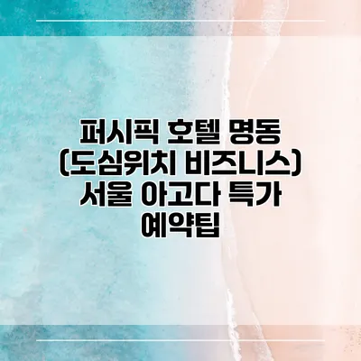 퍼시픽 호텔 명동 (도심위치 비즈니스) 서울 아고다 특가 예약팁