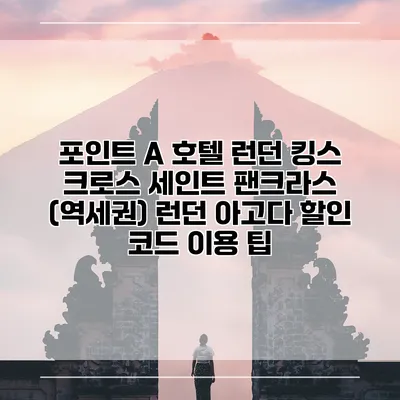 포인트 A 호텔 런던 킹스 크로스 세인트 팬크라스 (역세권) 런던 아고다 할인 코드 이용 팁