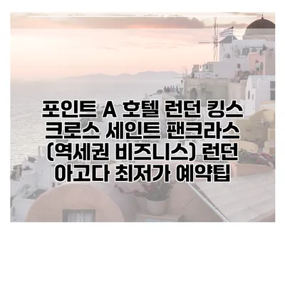 포인트 A 호텔 런던 킹스 크로스 세인트 팬크라스 (역세권 비즈니스) 런던 아고다 최저가 예약팁