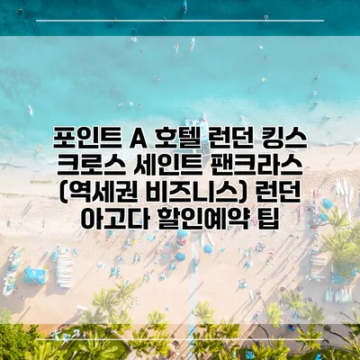 포인트 A 호텔 런던 킹스 크로스 세인트 팬크라스 (역세권 비즈니스) 런던 아고다 할인예약 팁