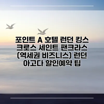 포인트 A 호텔 런던 킹스 크로스 세인트 팬크라스 (역세권 비즈니스) 런던 아고다 할인예약 팁