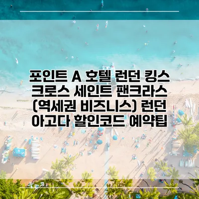 포인트 A 호텔 런던 킹스 크로스 세인트 팬크라스 (역세권 비즈니스) 런던 아고다 할인코드 예약팁