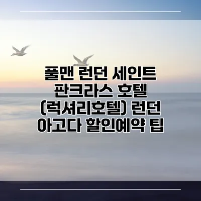 풀맨 런던 세인트 판크라스 호텔 (럭셔리호텔) 런던 아고다 할인예약 팁