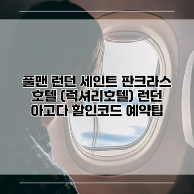 풀맨 런던 세인트 판크라스 호텔 (럭셔리호텔) 런던 아고다 할인코드 예약팁