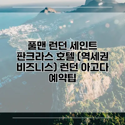 풀맨 런던 세인트 판크라스 호텔 (역세권 비즈니스) 런던 아고다 예약팁