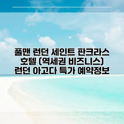 풀맨 런던 세인트 판크라스 호텔 (역세권 비즈니스) 런던 아고다 특가 예약정보