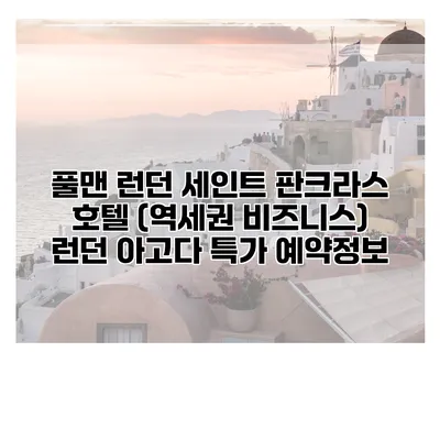 풀맨 런던 세인트 판크라스 호텔 (역세권 비즈니스) 런던 아고다 특가 예약정보