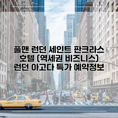 풀맨 런던 세인트 판크라스 호텔 (역세권 비즈니스) 런던 아고다 특가 예약정보