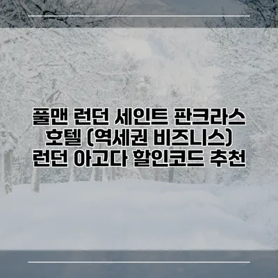 풀맨 런던 세인트 판크라스 호텔 (역세권 비즈니스) 런던 아고다 할인코드 추천