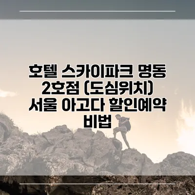 호텔 스카이파크 명동 2호점 (도심위치) 서울 아고다 할인예약 비법