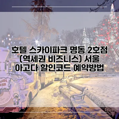 호텔 스카이파크 명동 2호점 (역세권 비즈니스) 서울 아고다 할인코드 예약방법