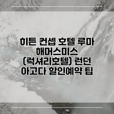 히튼 컨셉 호텔 루마 해머스미스 (럭셔리호텔) 런던 아고다 할인예약 팁