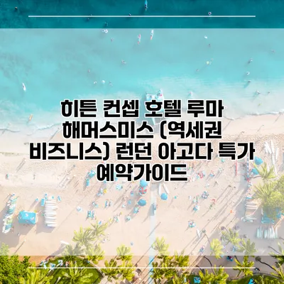 히튼 컨셉 호텔 루마 해머스미스 (역세권 비즈니스) 런던 아고다 특가 예약가이드