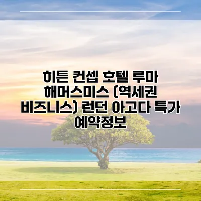 히튼 컨셉 호텔 루마 해머스미스 (역세권 비즈니스) 런던 아고다 특가 예약정보
