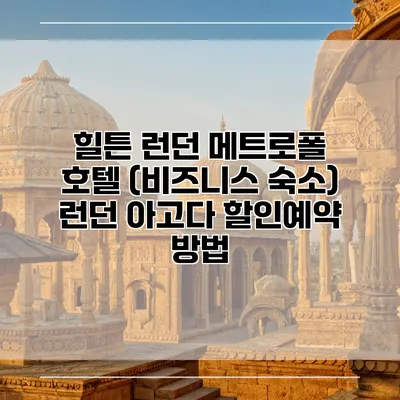 힐튼 런던 메트로폴 호텔 (비즈니스 숙소) 런던 아고다 할인예약 방법